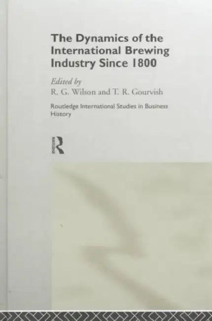 The Dynamics of the Modern Brewing Industry by Terry Gourvish, Richard G. Wilson