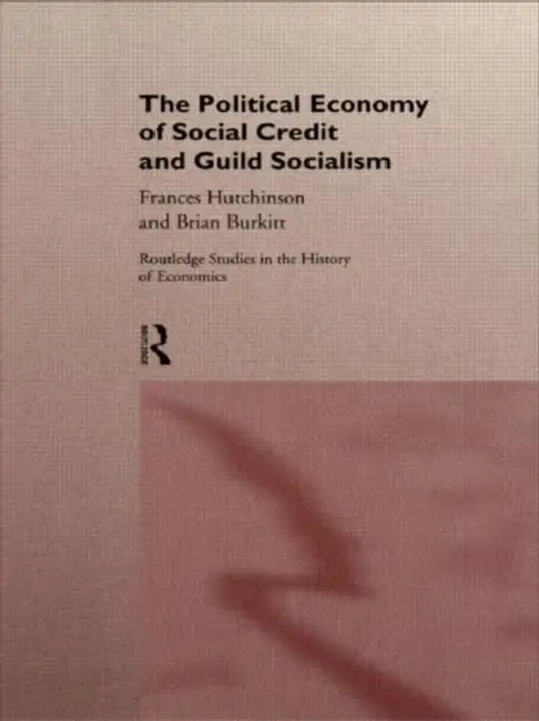 The Political Economy of Social Credit and Guild Socialism by Burkitt Brian