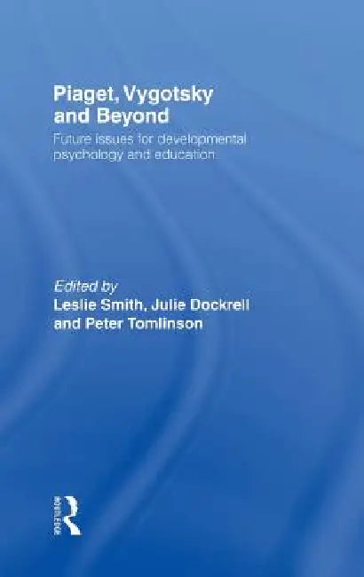 Piaget, Vygotsky & Beyond: Future issues for developmental psychology and education by Leslie Smith, Julie Dockrell, Peter Tomlinson