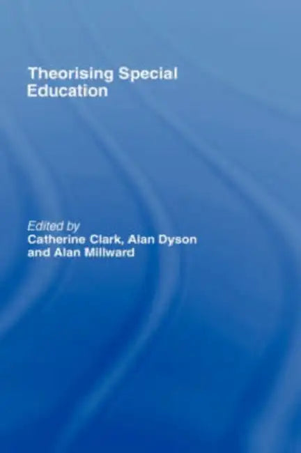 Theorising Special Education by Catherine Clark, Alan Dyson, Alan Millward