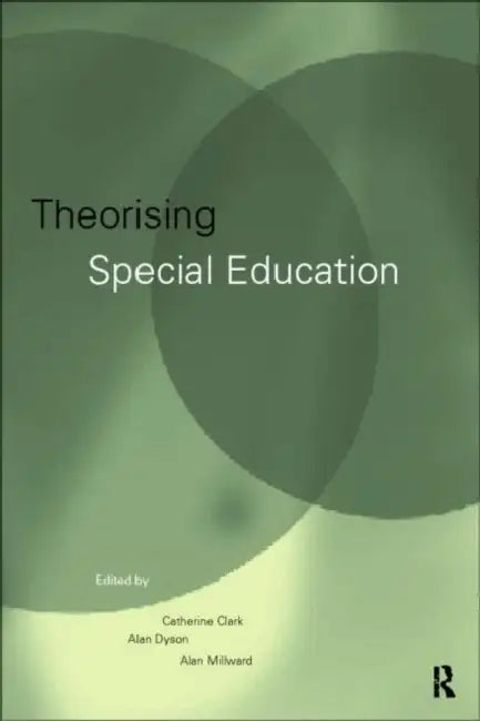 Theorising Special Education by Catherine Clark, Alan Dyson, Alan Millward