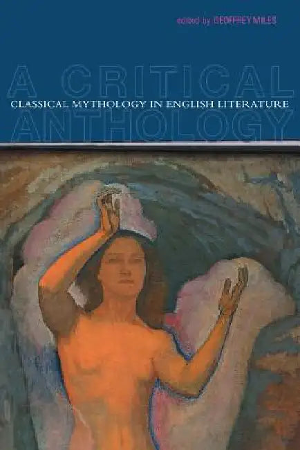 Classical Mythology in English Literature: A Critical Anthology by Geoffrey Miles