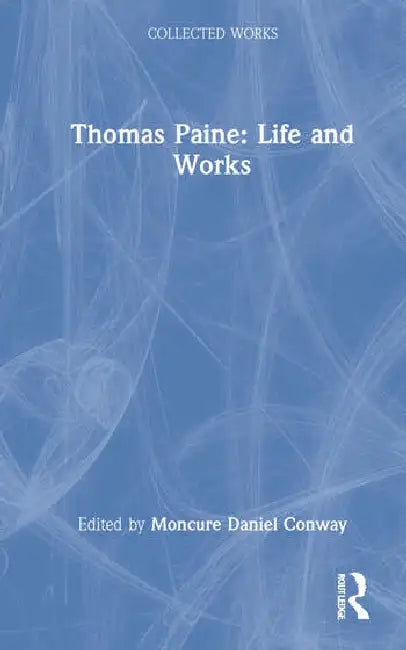 Thomas Paine: Life and Works by Daniel Conway Moncure
