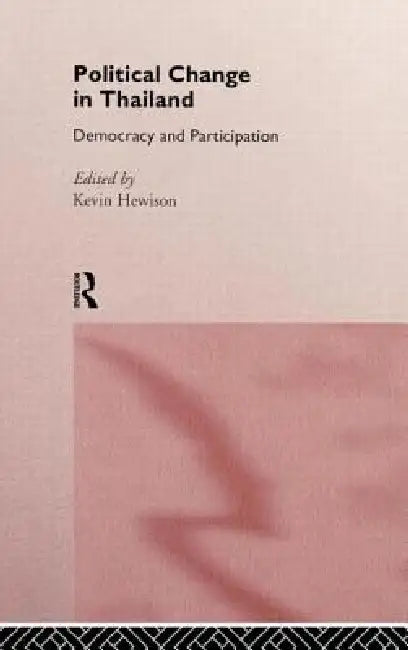 Political Change in Thailand: Democracy and Participation by Kevin Hewison