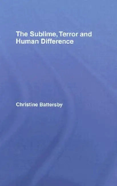 The Sublime, Terror and Human Difference by Christine Battersby