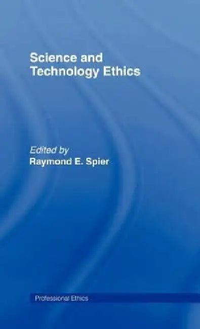 Science and Technology Ethics by Raymond E. E. Spier