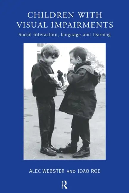 Children with Visual Impairments: Social Interaction, Language and Learning by Joao Roe, Alec Webster