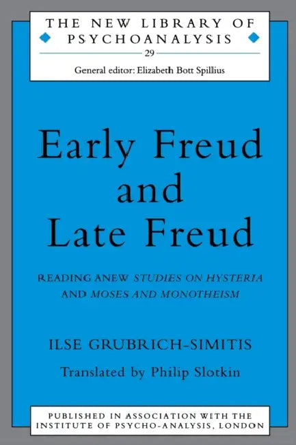 Early Freud and Late Freud: Reading Anew Studies on Hysteria and Moses and Monotheism by Ilse Grubrich-Simitis, Philip Slotkin