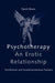 Psychotherapy: An Erotic Relationship by David Mann