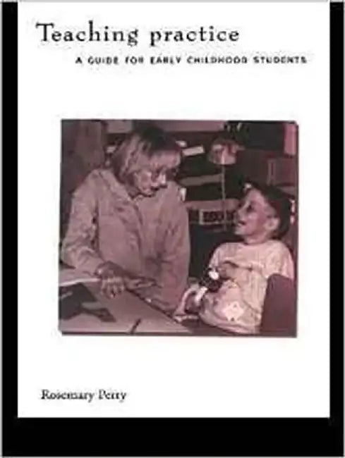 Teaching Practice: A Guide for Early Years Students by Rosemary Perry