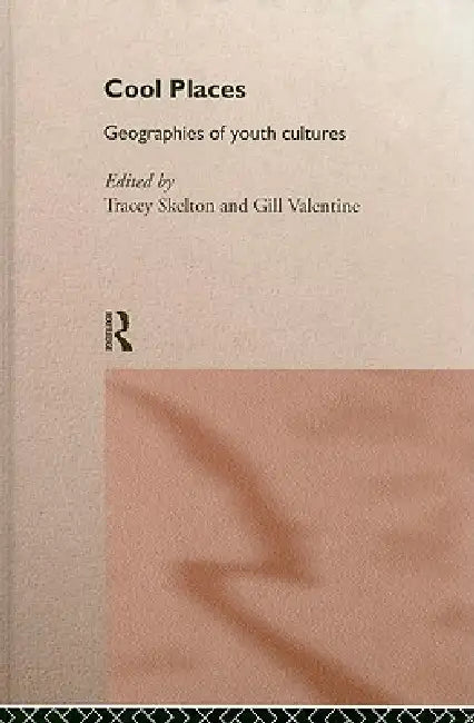 Cool Places: Geographies of Youth Cultures by Tracey Skelton, Gill Valentine