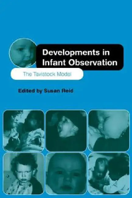 Developments in Infant Observation: The Tavistock Model by Susan Reid