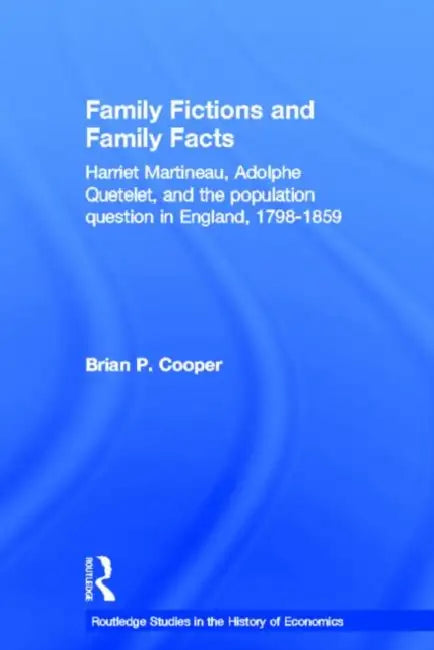 Family Fictions and Family Facts: Harriet Martineau, Adolphe Quetelet and the Population Question in England 1798-1859 by Cooper Brian