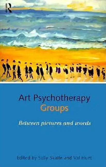 Art Psychotherapy Groups: Between Pictures and Words by Sally Skaife