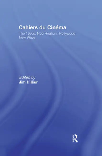 Cahiers Du Cinema: Volume I: The 1950s. Neo-Realism, Hollywood, New Wave. by Jim Hillier