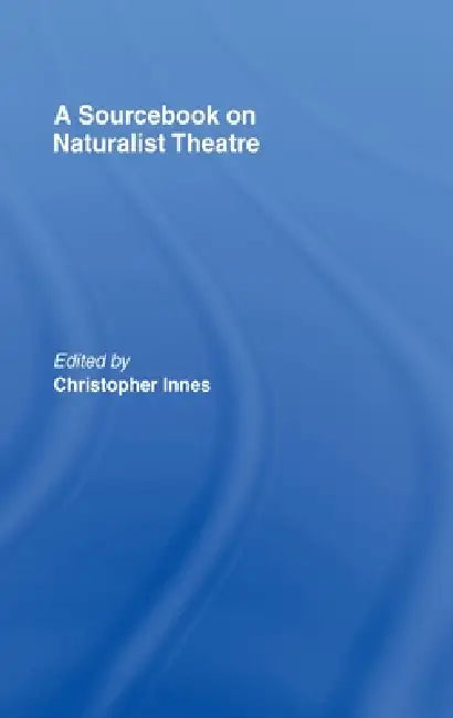 A Sourcebook on Naturalist Theatre by Christopher Innes