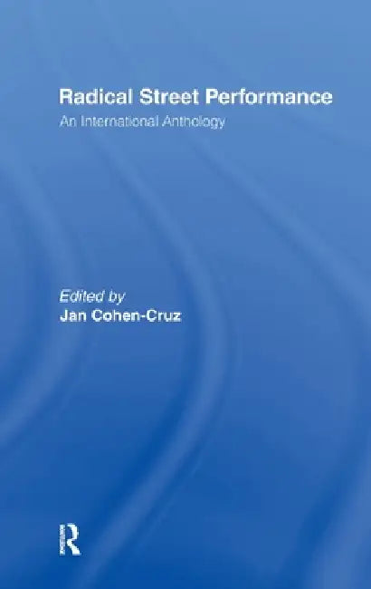 Radical Street Performance: An International Anthology by Jan Cohen-Cruz