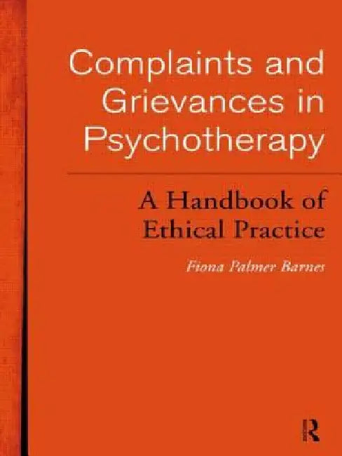 Complaints and Grievances in Psychotherapy: A Handbook of Ethical Practice by Fiona Palmer Barnes
