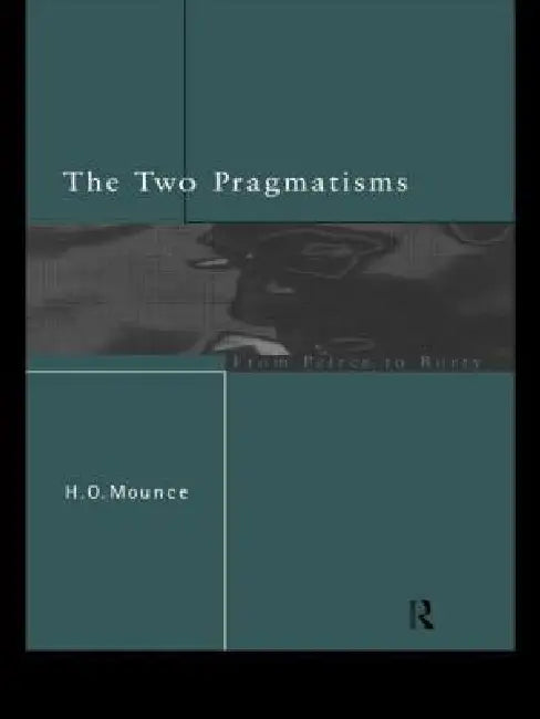 The Two Pragmatisms: From Peirce to Rorty by Mounce Howard