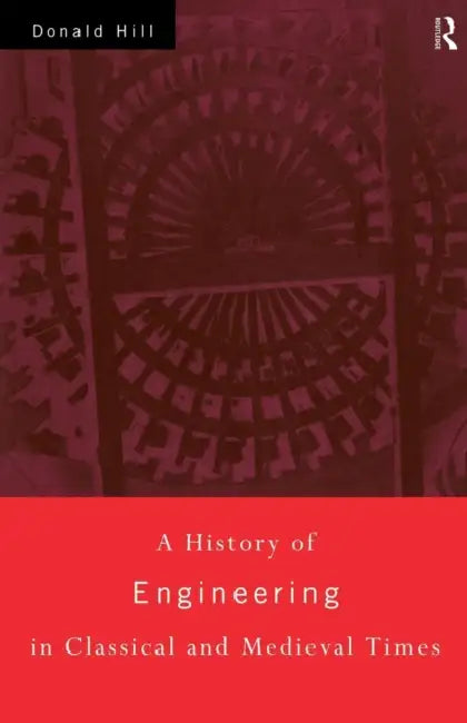A History of Engineering in Classical and Medieval Times by Donald Hill
