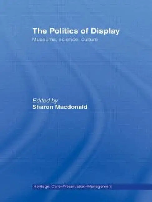 The Politics of Display: Museums, Science, Culture by Sharon MacDonald