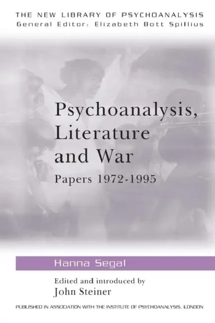 Psychoanalysis, Literature and War: Papers 1972-1995 by Hanna Segal
