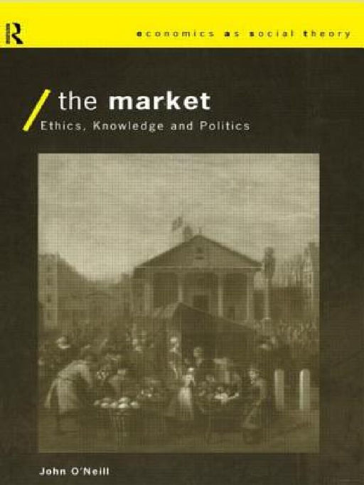 The Market (Economics as Social Theory)  by John O'Neill