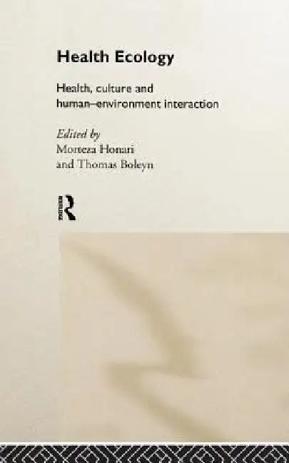 Health Ecology: Health, Culture and Human-Environment Interaction by Morteza Honari, Thomas Boleyn