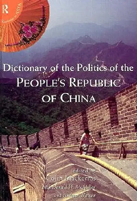Dictionary Of The Politics Of The People'S Republic Of China by Colin Mackerras, Donald H. McMillen