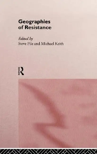 Geographies of Resistance by Michael Keith, Steven Pile