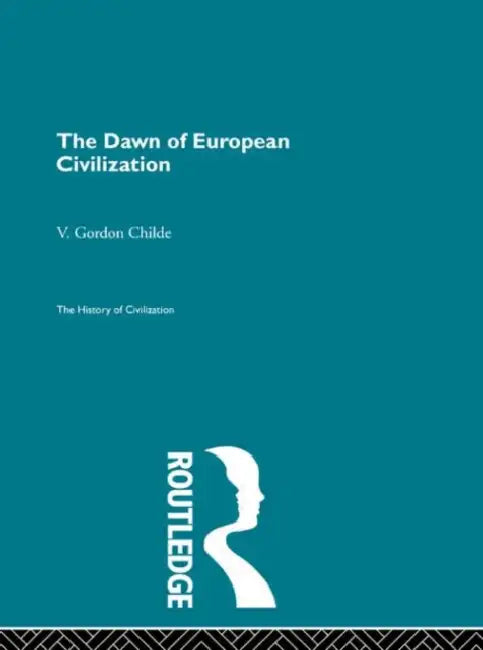 The Dawn of European Civilization by Gordon Childe V.