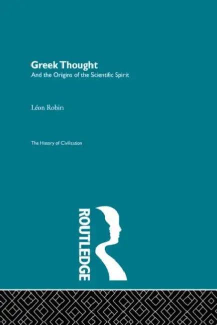Greek Thought and the Origins of the Scientific Spirit by Robin Leon