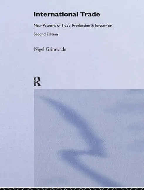 International Trade: New Patterns of Trade, Production and Investment by Grimwade Nigel