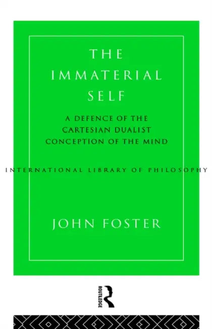The Immaterial Self: A Defence of the Cartesian Dualist Conception of the Mind by John Foster