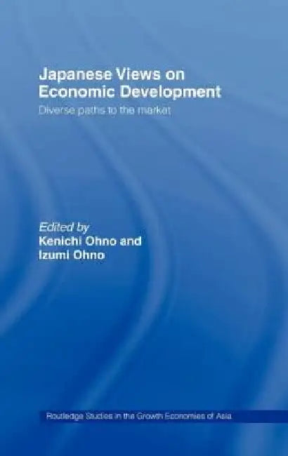 Japanese Views on Economic Development: Diverse Paths to the Market by Kenichi Ohno