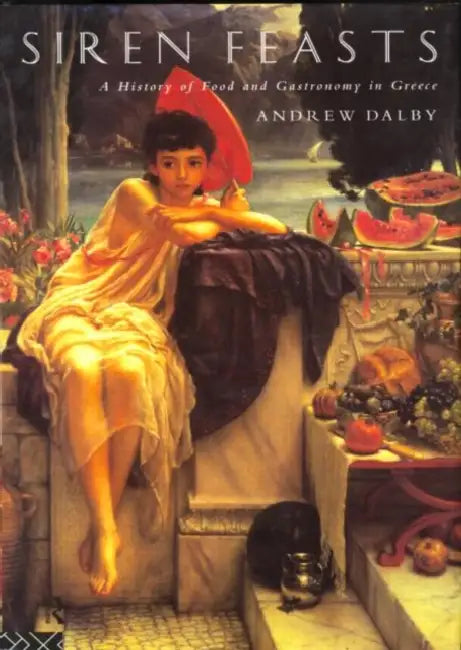 Siren Feasts: A History of Food and Gastronomy in Greece by Andrew Dalby