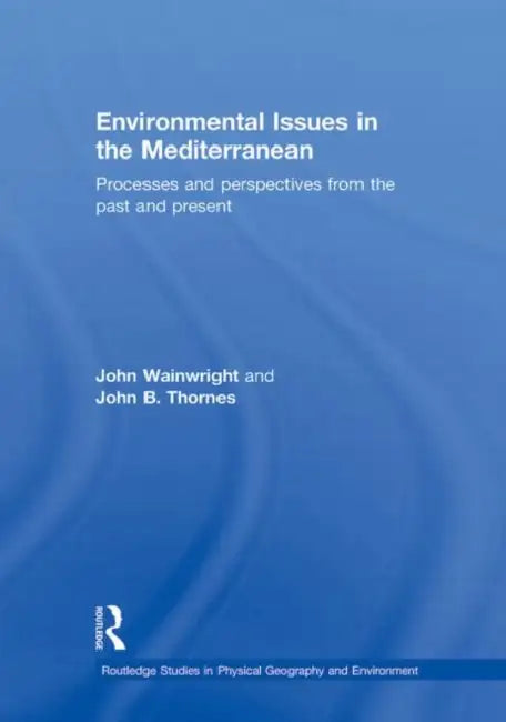 Environmental Issues in the Mediterranean: Processes and Perspectives from the Past and Present by Thornes John B.