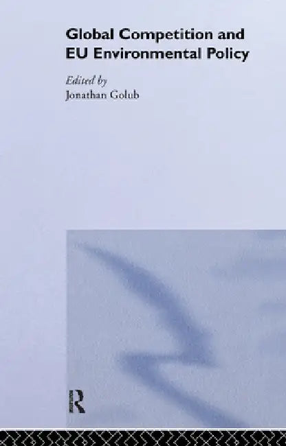 Global Competition and EU Environmental Policy by Jonathan Golub