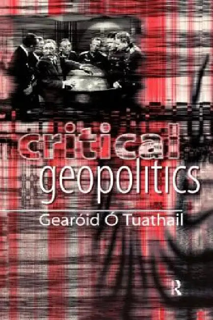 Critical Geopolitics by Gearóid Ó. Tuathail