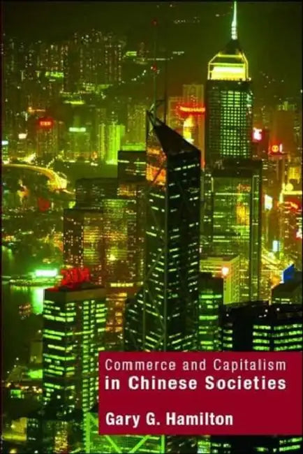 Commerce and Capitalism in Chinese Societies by Hamilton Gary G.