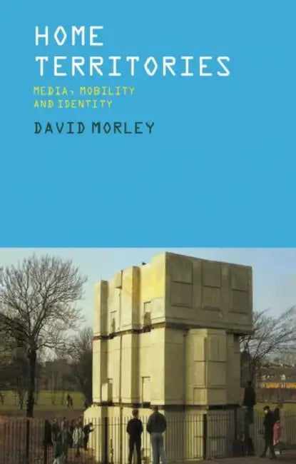 Home Territories: Media, Mobility and Identity by Morley David