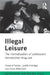 Illegal Leisure by Judith Aldridge