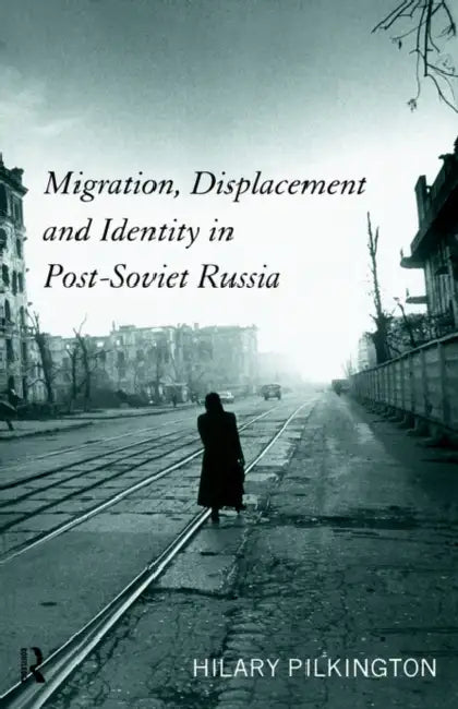 Migration, Displacement and Identity in Post-Soviet Russia by Hilary Pilkington