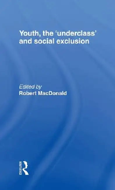 Youth, The 'Underclass' and Social Exclusion by Robert MacDonald