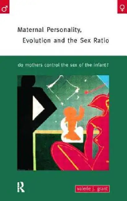 Maternal Personality, Evolution and the Sex Ratio: Do Mothers Control the Sex of the Infant? by Valerie J. Grant