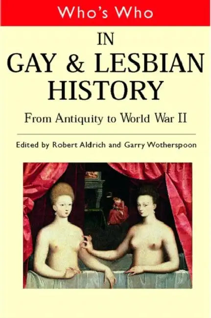 Who's Who in Gay and Lesbian History: From Antiquity to the Mid-Twentieth Century by Aldrich Robert