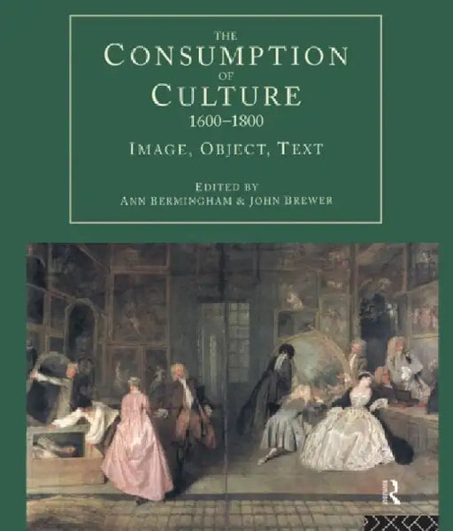 The Consumption of Culture 1600-1800: Image, Object, Text by Ann (EDT)/ Brewer, John (EDT) Bermingham