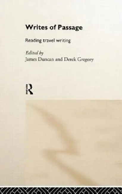 Writes of Passage: Reading Travel Writing by James Duncan, Derek Gregory