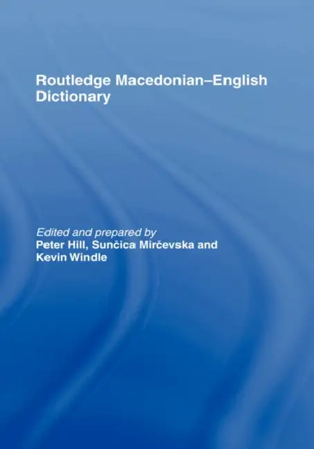 The Routledge Macedonian-English Dictionary by Peter Hill, Suncica Mircevska, Kevin Windle