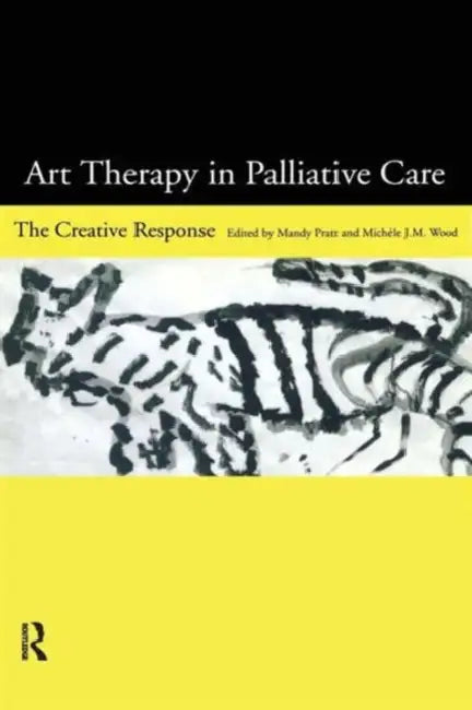 Art Therapy in Palliative Care: The Creative Response by Mandy Pratt, Michele Wood